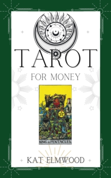 Tarot For Money: How To Use The Power Of Tarot To Transform Your Financial Life