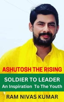 Ashutosh The Rising Soldier To Leader: An Inspiration To The Youth