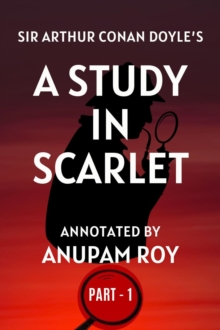 Sir Arthur Conan Doyle's A Study in Scarlet: Annotated : A Study in Scarlet: Annotated, #1