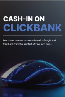 Cash-in On Clickbank: Learn How To Make Money Online With Google And Clickbank