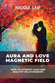 Aura and Love Magnetic Field: How to Attract Love and Healthy Relationships