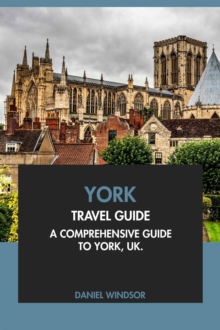 York Travel Guide: A Comprehensive Guide to York, UK.