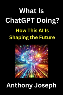 What Is ChatGPT Doing? - How This AI is Shaping the Future : Series 1