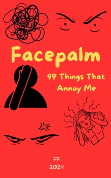 Facepalm: 99 Things That Annoy Me