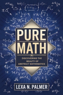 Pure Math: Discovering the Beauty of Abstract Mathematics