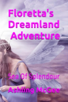 Floretta's Dreamlamd Adventure - Sea Of Splendour : Floretta's Dreamland Adventures, #2