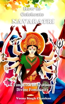 How to Celebrate "Navaratri" A Timeless Celebration of Divine Femininity