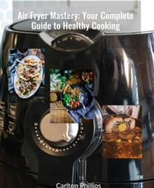 Air Fryer Mastery: Your Complete Guide to Healthy Cooking