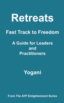 Retreats - Fast Track to Freedom - A Guide for Leaders and Practitioners : AYP Enlightenment Series, #10