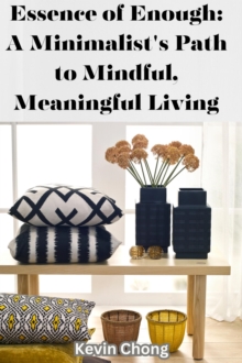 Essence of Enough: A Minimalist's Path to Mindful, Meaningful Living