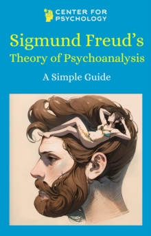 Sigmund Freud's Theory of Psychoanalysis : A Simple Guide