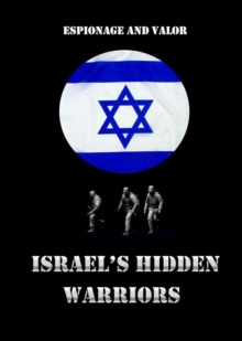 Israel's Hidden Warriors: Espionage and Valor