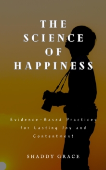 Science of Happiness: Evidence-Based Practices for Lasting Joy and Contentment