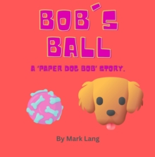 Bob's Ball : The Paper Dog Bob Stories, #2