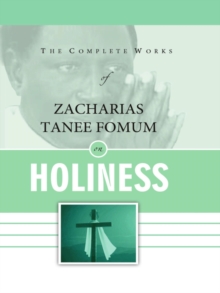 Complete Works of Zacharias Tanee Fomum on Holiness : Z.T. Fomum Complete Works, #18