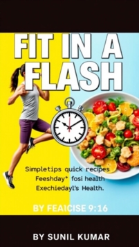 "Fit in a Flash: Simple Tips and Quick Recipes for Everyday Health"