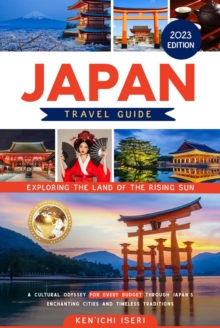 JAPAN TRAVEL GUIDE: Exploring the Land of the Rising Sun | A Cultural Odyssey for Every Budget Through Japan's Enchanting Cities and Timeless Traditions