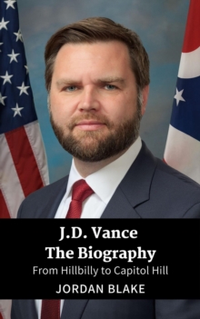 J.D. Vance The Biography: From Hillbilly to Capitol Hill