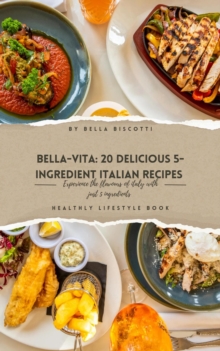 Bella Vita: 20 Delicious 5-Ingredient Italian Recipes