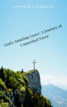 God's Amazing Grace: A Journey of Unmerited Favor