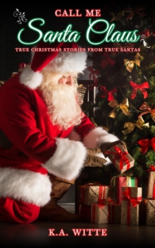 Call Me Santa Claus: True Christmas Stories from True Santas