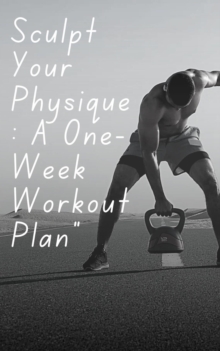 Sculpt Your Physique: A One-Week Workout Plan