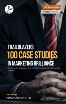 Trailblazers: 100 Case Studies in Marketing Brilliance