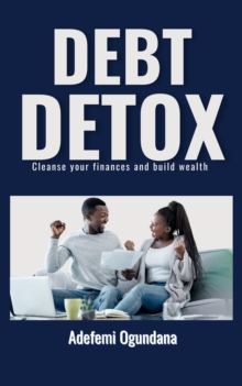 Debt Detox: Cleanse Your Finances and Build Wealth