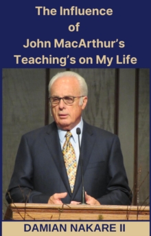 Influence of John MacArthur's Teaching's on My Life