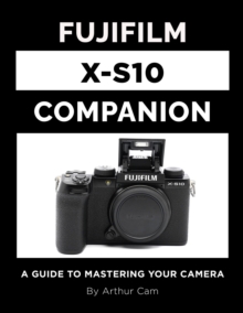 Fujifilm X-S10 Companion: A Guide To Mastering Your Camera