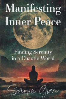 Manifesting Inner Peace: Finding Serenity in a Chaotic World