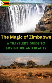 Magic of Zimbabwe: A  Traveler's Guide to Adventure and Beauty