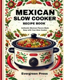 Mexican Slow Cooker Recipe Book: Authentic Mexican Flavors Made Easy with Your Slow Cooker