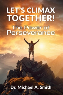 Let's Climax Together: The Power of Perseverance : Let's Climax Together, #1