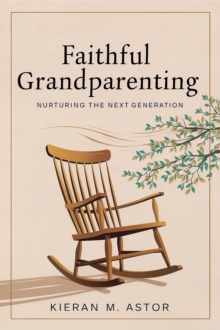 Faithful Grandparenting: Nurturing the Next Generation