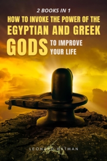 2 Books In 1: How To Invoke The Power Of The Egyptian And Greek Gods To Improve You Life