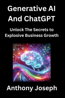 Generative AI And ChatGPT - Unlock The Secrets to Explosive Business Growth : Series 1