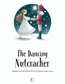 Dancing Nutcracker: Bilingual German-English Christmas Stories for Young German Language Learners