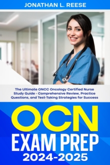 OCN Exam Prep 2024-2025 The Ultimate ONCC Oncology Certified Nurse Study Guide - Comprehensive Review, Practice Questions, and Test-Taking Strategies for Success