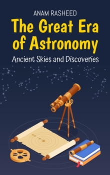 Great Era of Astronomy: Ancient Skies and Discoveries