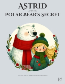 Astrid And The Polar Bear's Secret: And Other Bilingual Norwegian-English Stories for Kids