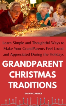 Grandparent Christmas Traditions: Learn Simple and Thoughtful Ways to Make Your Grandparents Feel Loved and Appreciated During the Holidays