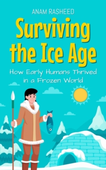 Surviving The Ice Age: How Early Humans Thrived In A Frozen World : Historical Books For Kids, #7