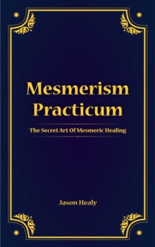 Mesmerism Practicum, The Secret Art Of Mesmeric Healing