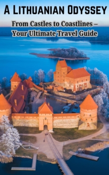 Lithuanian Odyssey : From Castles to Coastlines - Your Ultimate Travel Guide