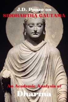 J.D. Ponce on Siddhartha Gautama: An Academic Analysis of Dharma : Buddhism Series, #1