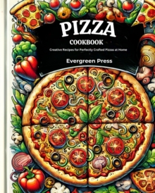 Pizza Cookbook: Creative Recipes for Perfectly Crafted Pizzas at Home