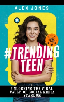 TrendingTeen: Unlocking the Viral Vault of Social Media Stardom : FAST & EASY LEARNING SOCIAL MEDIA FOR BEGINNERS, #1