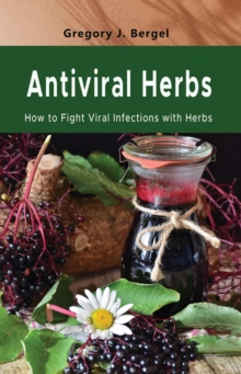 Antiviral Herbs: How to Fight Viral Infections with herbs : Home Herbarium series, #1