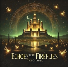 Echoes Of The Fireflies:The Citadel : Firefies Of The Heart, #3